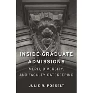 Inside Graduate Admissions: Merit, Diversity, and Faculty Gatekeeping