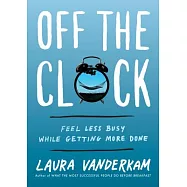Off the Clock: Feel Less Busy While Getting More Done