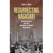 Resurrecting Nagasaki: Reconstruction and the Formation of Atomic Narratives