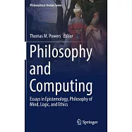 Philosophy and Computing: Essays in Epistemology, Philosophy of Mind, Logic, and Ethics