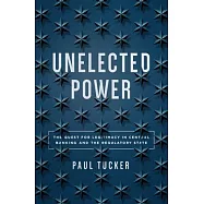 Unelected Power: The Quest for Legitimacy in Central Banking and the Regulatory State