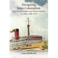 Navigating Semi-Colonialism: Shipping, Sovereignty, and Nation-Building in China, 1860-1937