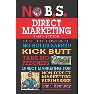 No B.S. Direct Marketing: The Ultimate No Holds Barred Kick Butt Take No Prisoners Direct Marketing for Non-