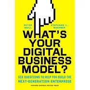 What’s Your Digital Business Model?: Six Questions to Help You Build the Next-Generation Enterprise