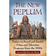 The New Peplum: Essays on Sword and Sandal Films and Television Programs Since the 1990s