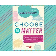 Choose to Matter: Being Courageously and Fabulously You