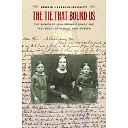 The Tie That Bound Us: The Women of John Brown&rsquo;s Family and the Legacy of Radical Abolitionism