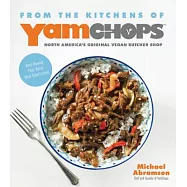 From the Kitchens of Yamchops North America&rsquo;s Original Vegan Butcher Shop: Mind-blowing Plant-based Meat Substitutions