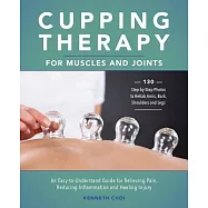 Cupping Therapy for Muscles and Joints: An Easy-to-Understand Guide for Relieving Pain, Reducing Inflammation and