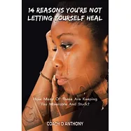 14 Reasons You’re Not Letting Yourself Heal: How Many of These Are Keeping You Miserable and Stuck?