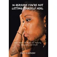 14 Reasons You’re Not Letting Yourself Heal: How Many of These Are Keeping You Miserable and Stuck?