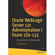 Oracle Weblogic Server 12c Administration I Exam 1z0-133: A Comprehensive Certification Guide