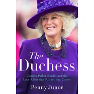 The Duchess: Camilla Parker Bowles and the Love Affair That Rocked the Crown