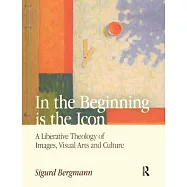 In the Beginning Is the Icon: A Liberative Theology of Images, Visual Arts and Culture