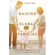 Raising Global Families: Parenting, Immigration, and Class in Taiwan and the US