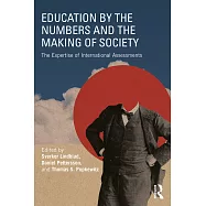 Education by the Numbers and the Making of Society: The Expertise of International Assessments