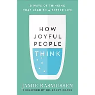 How Joyful People Think: 8 Ways of Thinking That Lead to a Better Life