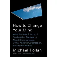 How to Change Your Mind: What the New Science of Psychedelics Teaches Us about Consciousness, Dying, Addiction