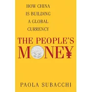 The People&rsquo;s Money: How China Is Building a Global Currency