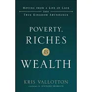 Poverty, Riches and Wealth: Moving from a Life of Lack into True Kingdom Abundance
