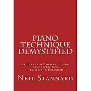 Piano Technique Demystified Second Edition Revised and Expanded: Insights Into Problem Solving