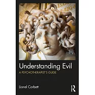 Understanding Evil: A Psychotherapist&rsquo;s Guide