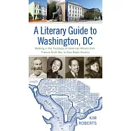 A Literary Guide to Washington, DC: Walking in the Footsteps of American Writers from Francis Scott Key to Zora Neale