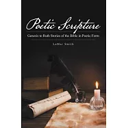 Poetic Scripture: Genesis to Ruth Stories of the Bible in Poetic Form