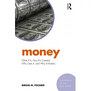 Money: What It Is, How It&rsquo;s Created, Who Gets It, and Why It Matters