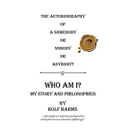 Who Am I? My Story and Philosophies: The Autobiography of a Somebody or Nobody or Anybody?