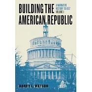 Building the American Republic, Volume 1: A Narrative History to 1877