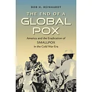The End of a Global Pox: America and the Eradication of Smallpox in the Cold War Era