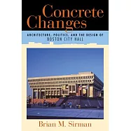 Concrete Changes: Architecture, Politics, and the Design of Boston City Hall