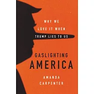 Gaslighting America: Why We Love It When Trump Lies to Us