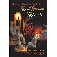 The Ness Fireside Book of God Ghosts Ghouls and Other True Stories