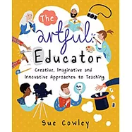 The Artful Educator: Creative, Imaginative and Innovative Approaches to Teaching