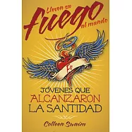 Lleven su fuego al mundo/ Take Your Fire to the World: Jovenes Que Alcanzaron La Santidad/ Youth Who Achieved Sainthood