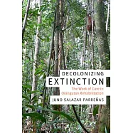 Decolonizing Extinction: The Work of Care in Orangutan Rehabilitation