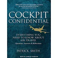 Cockpit Confidential: Everything You Need to Know About Air Travel: Questions, Answers, and Reflections