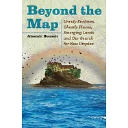 Beyond the Map: Unruly Enclaves, Ghostly Places, Emerging Lands and Our Search for New Utopias