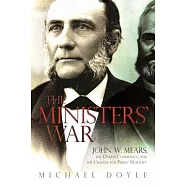 The Ministers&rsquo; War: John W. Mears, the Oneida Community, and the Crusade for Public Morality