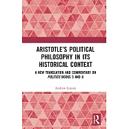 Aristotle&rsquo;s Political Philosophy in Its Historical Context: A New Translation and Commentary on Politics Books 5 and 6