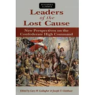 Leaders of the Lost Cause: New Perspectives on the Confederate High Command