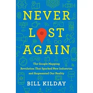 Never Lost Again: The Google Mapping Revolution That Sparked New Industries and Augmented Our Reality