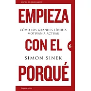 Empieza Con el Porque: Como los Grandes Lideres Motivan A Actuar = Start with Why