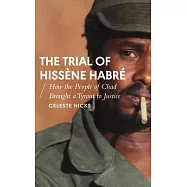 The Trial of Hissène Habré: How the People of Chad Brought a Tyrant to Justice