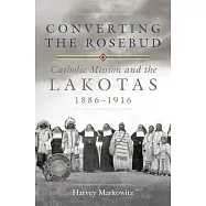 Converting the Rosebud: Catholic Mission and the Lakotas, 1886-1916
