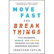 Move Fast and Break Things: How Facebook, Google, and Amazon Cornered Culture and Undermined Democracy