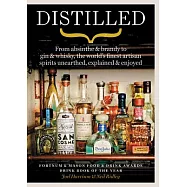 Distilled: From Absinthe & Brandy to Vodka & Whisky, the World&rsquo;s Finest Artisan Spirits Unearthed, Explained & Enjoyed