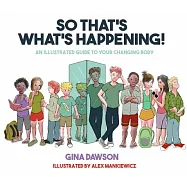 So That’s What’s Happening!: An Illustrated Guide to Your Changing Body